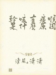 干咳有痰喉咙痒是什么原因