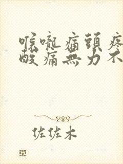 喉咙痛头疼全身酸痛无力不发烧