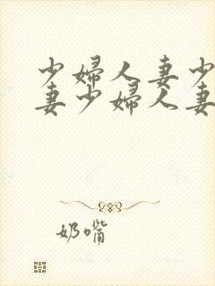 少妇人妻少妇人妻少妇人妻