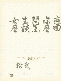 女生问你恋爱怎么谈怎么回答