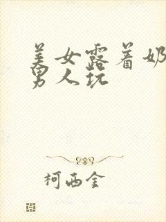 美女露着奶头给男人玩