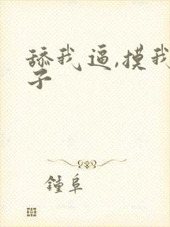 舔我逼,摸我奶子