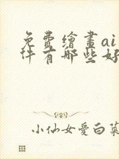 免费绘画ai软件有哪些好用