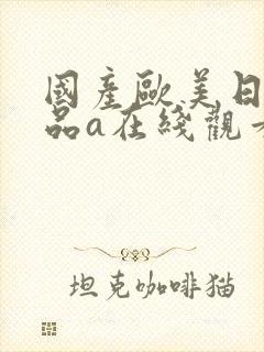 国产欧美日韩精品a在线观看