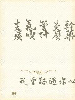 支气管炎干咳无痰吃什么药