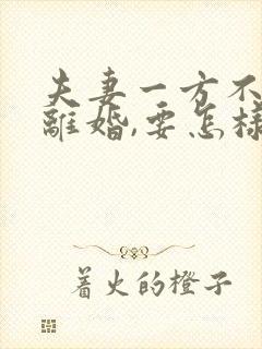 夫妻一方不愿意离婚,要怎样才能离婚