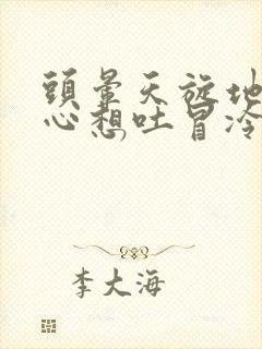 头晕天旋地转恶心想吐冒冷汗