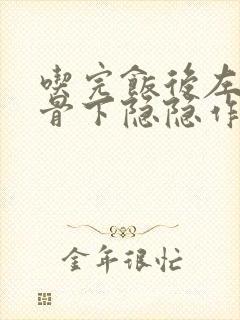 吃完饭后左边肋骨下隐隐作痛