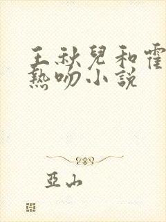 王秋儿和霍雨浩热吻小说