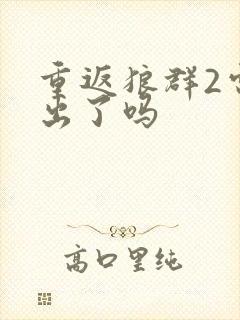 重返狼群2电影出了吗