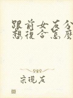 跟前女友分手了想复合怎么说封面