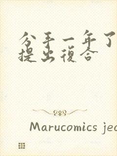 分手一年了怎么提出复合