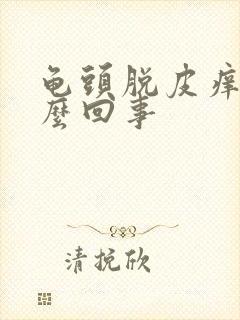 龟头脱皮痒是怎么回事