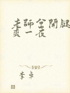 老师岔开腿让我爽一夜