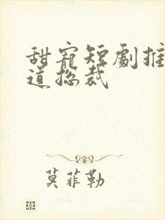 甜宠短剧推荐霸道总裁