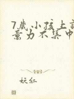 7岁小孩上课注意力不集中发呆