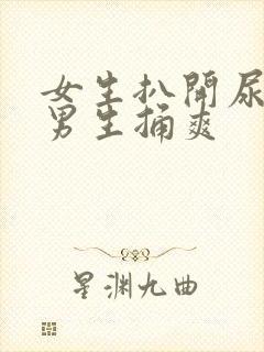 女生扒开尿口给男生捅爽封面