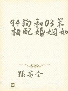 94狗和03羊相配婚姻如何