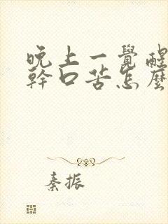 晚上一觉醒来口干口苦怎么回事