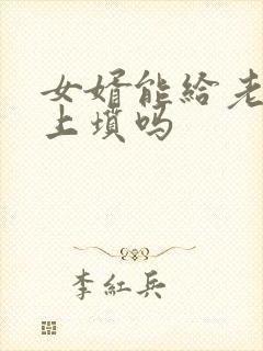 女婿能给老丈人上坟吗