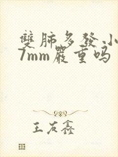 双肺多发小结节7mm严重吗