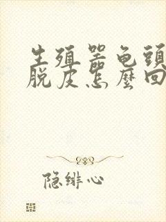 生殖器龟头痒有脱皮怎么回事封面