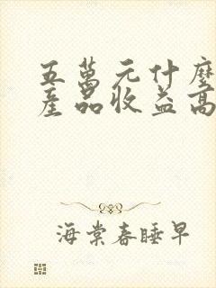 五万元什么理财产品收益高