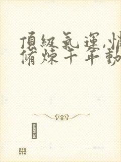 顶级气运,悄悄修炼千年动漫在线观看