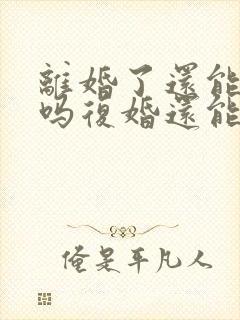 离婚了还能复婚吗复婚还能幸福吗