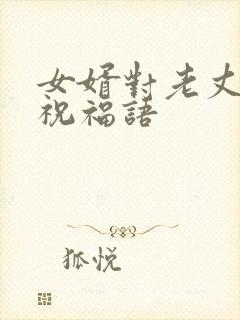 女婿对老丈人的祝福语
