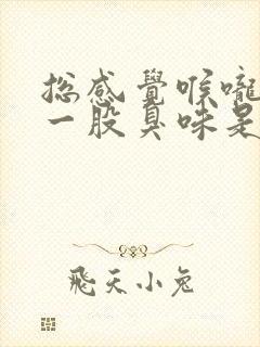 总感觉喉咙里有一股臭味是怎么回事