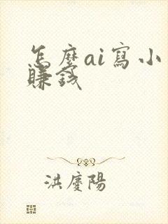 怎么ai写小说赚钱