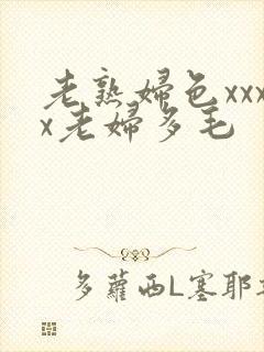 老熟妇色xxxx老妇多毛