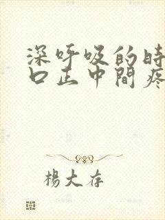 深呼吸的时候胸口正中间疼是怎么回事封面