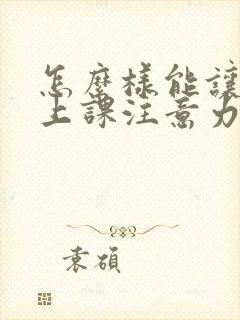 怎么样能让孩子上课注意力集中