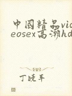 中国精品videosex高潮hd