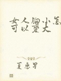 女人胸小怎么做可以变大