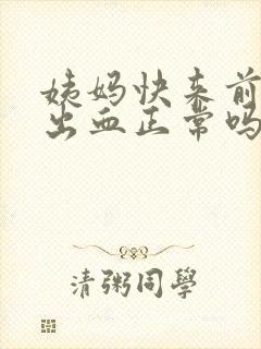 姨妈快来前同房出血正常吗