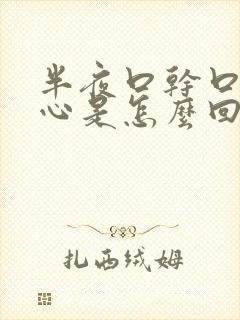 半夜口干口苦烧心是怎么回事