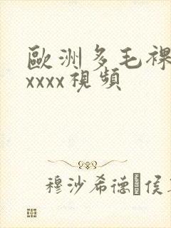 欧洲多毛裸体xxxxx视频
