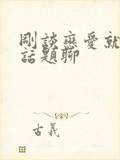 刚谈恋爱就没有话题聊封面