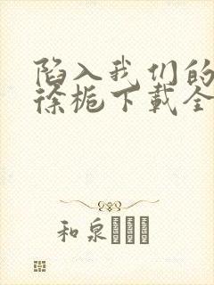 陷入我们的热恋徐栀下载全文封面