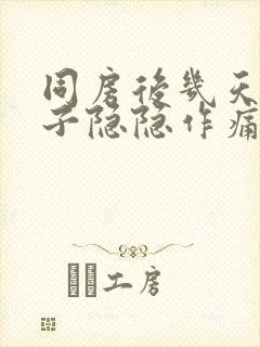 同房后几天小肚子隐隐作痛什么原因女性