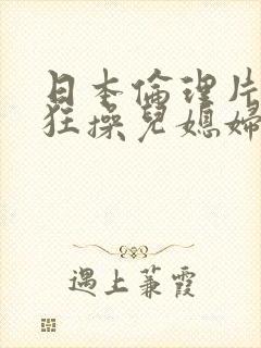 日本伦理片公公狂操儿媳妇封面