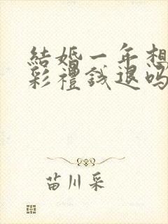 结婚一年想离婚彩礼钱退吗