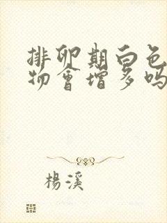 排卵期白色分泌物会增多吗