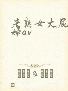 老熟女大屁股熟妇av