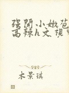 强开小嫩苞h文高辣h文视频