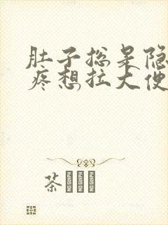 肚子总是隐隐的疼想拉大便