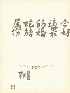 属蛇的适合几月份结婚最好